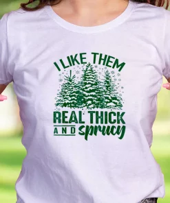 I Like Them Real Thick And Sprucey Funny Christmas T Shirt