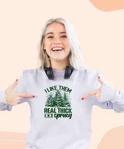I Like Them Real Thick And Sprucey Ugly Christmas Sweater
