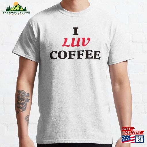 I Luv Coffee Design Trendy Themed Apparel And Accessories Classic T-Shirt Hoodie Sweatshirt