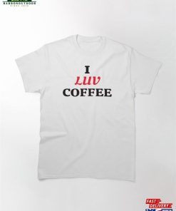 I Luv Coffee Design Trendy Themed Apparel And Accessories Classic T-Shirt Hoodie Sweatshirt
