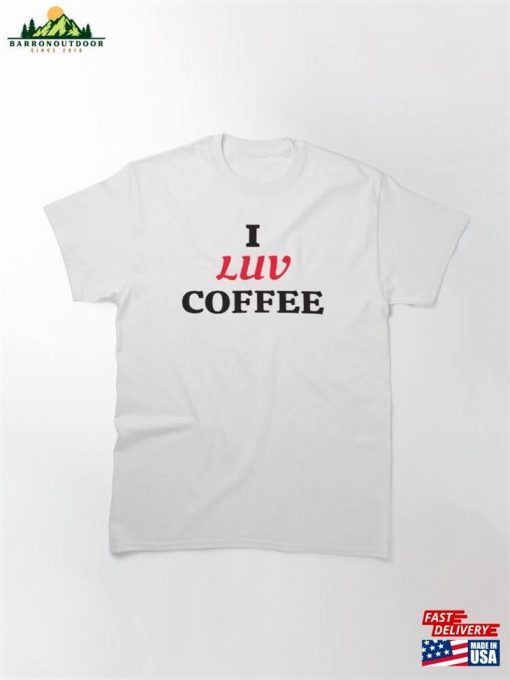 I Luv Coffee Design Trendy Themed Apparel And Accessories Classic T-Shirt Hoodie Sweatshirt