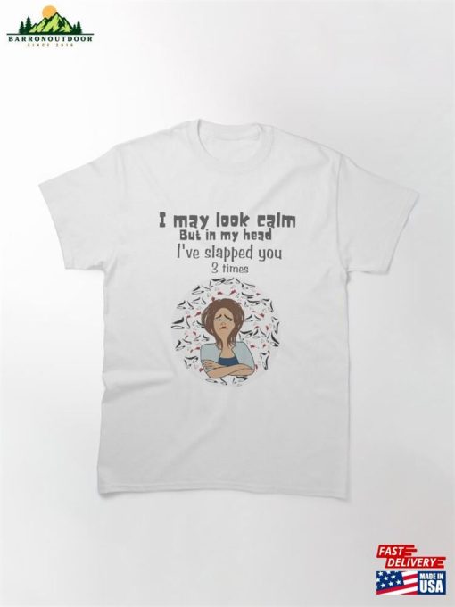 I May Look Calm But In My Head I’ve Slapped You 3 Times Classic T-Shirt Unisex Hoodie