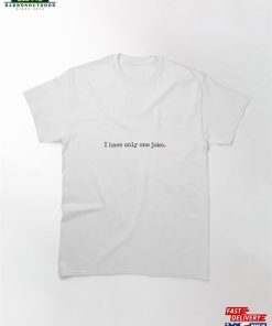 I Only Have One Joke Classic T-Shirt