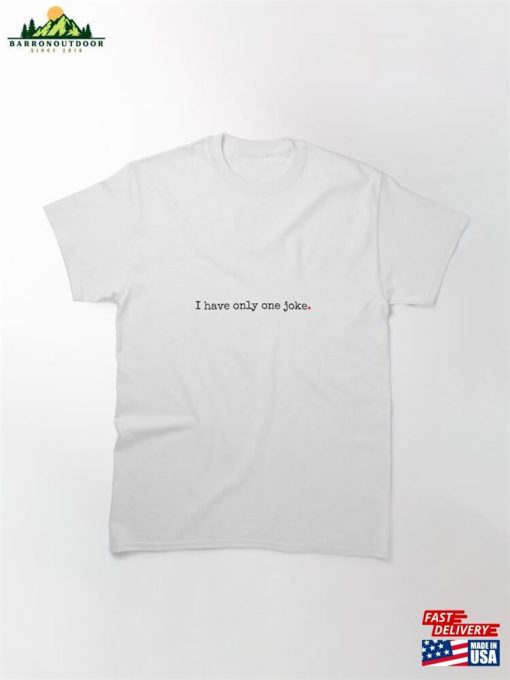 I Only Have One Joke Classic T-Shirt