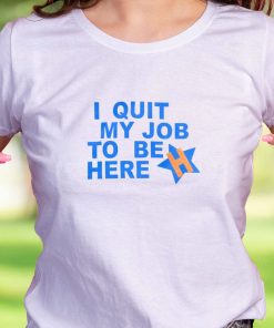 I Quit My Job To Be Here Quote Casual T Shirt