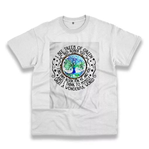 I See Trees Of Green Red Roses Too Casual Earth Day T Shirt