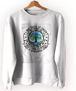 I See Trees Of Green Red Roses Too Sweatshirt Earth Day Costume 3 I See Trees Of Green Red Roses Too Sweatshirt Earth Day Costume 4