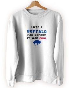 I was a buffalo fan Cool Sweatshirt I was a buffalo fan Cool Sweatshirt