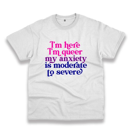 I’M Here Im Queer My Anxiety Is Moderate To Severe Vintage Tshirt