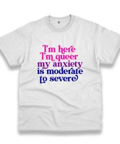 I’M Here Im Queer My Anxiety Is Moderate To Severe Vintage Tshirt