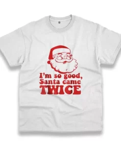 I'M So Good Santa Came Twice Funny Christmas T Shirt 3 IM So Good Santa Came Twice Funny Christmas T Shirt 4