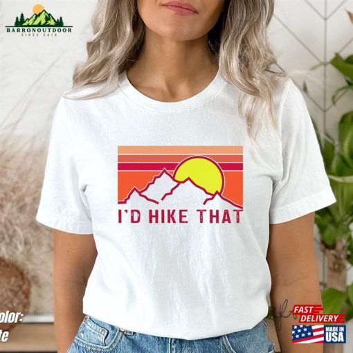 I’d Hike That Shirt Hiking T-Shirt Unisex Hoodie