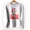I’m So Good Santa Came Twice Ugly Christmas Sweater