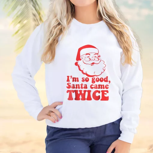 I’m So Good Santa Came Twice Ugly Christmas Sweater
