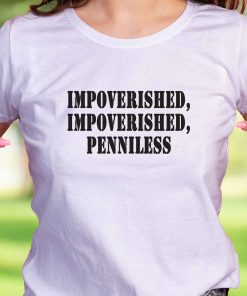Impoverished Impoverished Penniless Recession Quote T Shirt