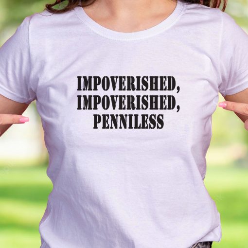 Impoverished Impoverished Penniless Recession Quote T Shirt