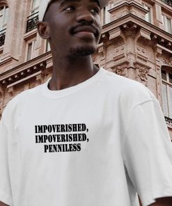 Impoverished Impoverished Penniless Recession Quote T Shirt 2 Impoverished Impoverished Penniless Recession Quote T Shirt 3
