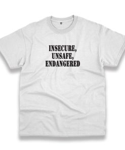 Insecure Unsafe Endangered Recession Quote T Shirt Insecure Unsafe Endangered Recession Quote T Shirt