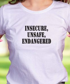Insecure Unsafe Endangered Recession Quote T Shirt