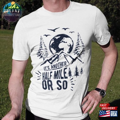 It’s Another Half Mile Or So T-Shirt Hiking Shirt Classic