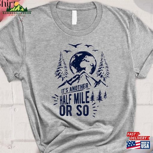 It’s Another Half Mile Or So T-Shirt Hiking Shirt Sweatshirt Unisex