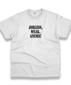 Jobless Weak Anemic Recession Quote T Shirt Jobless Weak Anemic Recession Quote T Shirt