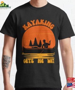 Kayaking Gets Me Wet Classic T-Shirt Unisex Kayaking Gets Me Wet Classic T-Shirt Unisex