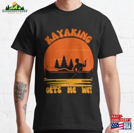 Kayaking Gets Me Wet Classic T-Shirt Unisex