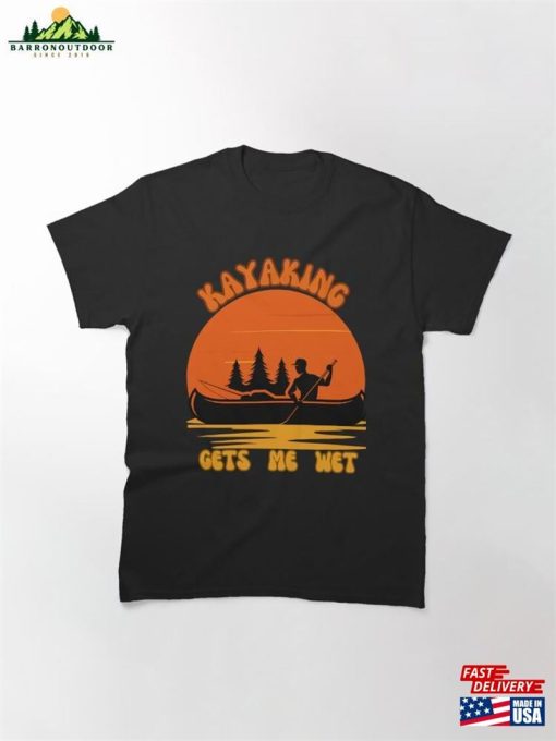 Kayaking Gets Me Wet Classic T-Shirt Unisex