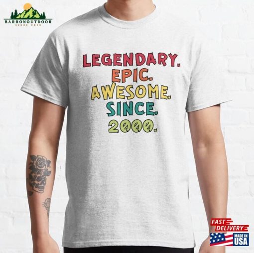 Legendary Epic Awesome Since 2000 Classic T-Shirt Sweatshirt