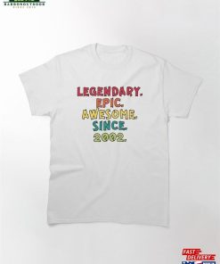 Legendary Epic Awesome Since 2002 Classic T-Shirt Sweatshirt Hoodie