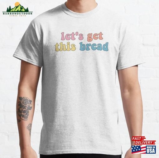 Let’s Get This Bread Classic T-Shirt Sweatshirt