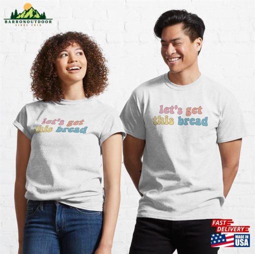 Let’s Get This Bread Classic T-Shirt Sweatshirt