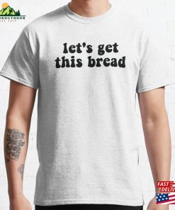 Let’s Get This Bread Classic T-Shirt Unisex Let’s Get This Bread Classic T-Shirt Unisex