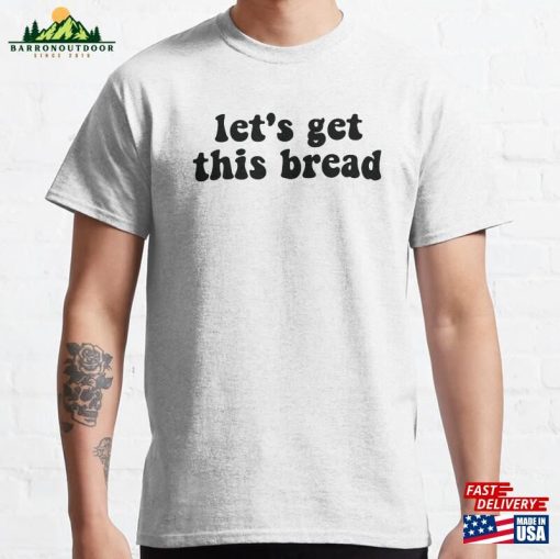 Let’s Get This Bread Classic T-Shirt Unisex