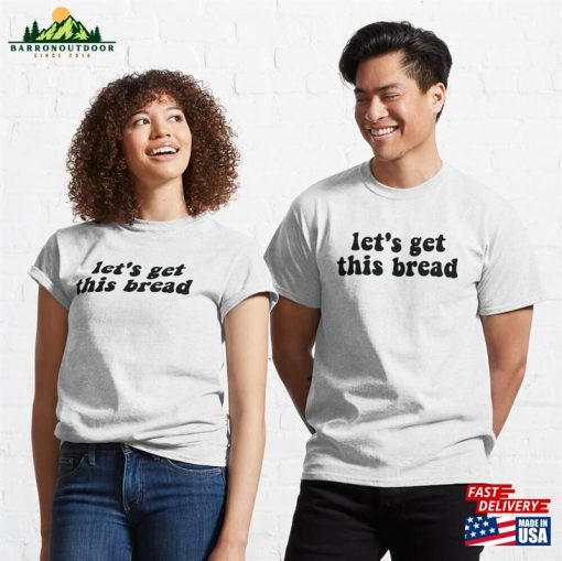 Let’s Get This Bread Classic T-Shirt Unisex