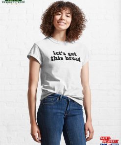 Let's Get This Bread Classic T-Shirt Unisex 3 Lets Get This Bread Classic T Shirt Unisex 4