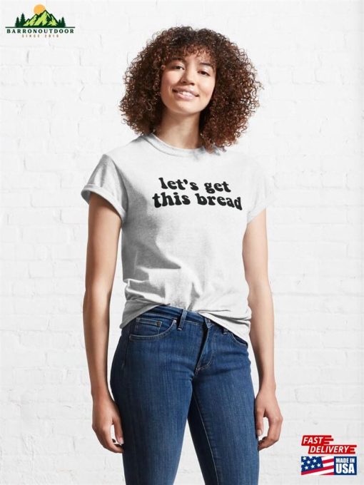 Let’s Get This Bread Classic T-Shirt Unisex