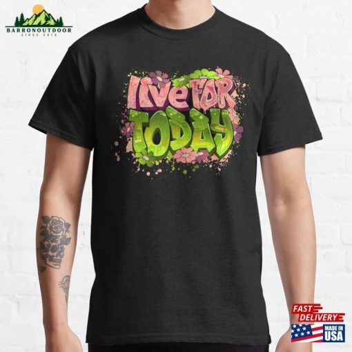 Live For Today Graffiti Art Positive Quote T-Shirt Inspirational T-Shirts Unisex