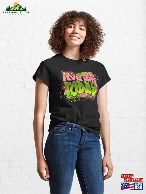 Live For Today Graffiti Art Positive Quote T-Shirt Inspirational T-Shirts Unisex