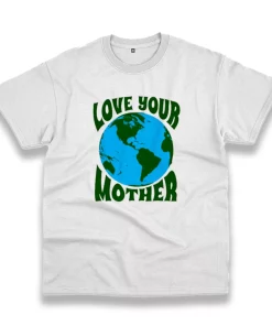 Love Your Mother Casual Earth Day T Shirt Love Your Mother Casual Earth Day T Shirt