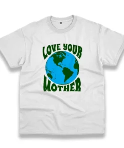 Love Your Mother Casual Earth Day T Shirt 3 Love Your Mother Casual Earth Day T Shirt 4