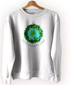 Love Your Mother Earth And Flowers Sweatshirt Earth Day Costume Love Your Mother Earth And Flowers Sweatshirt Earth Day Costume