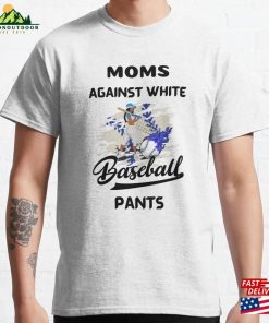 Moms Against White Baseball Pants Funny Saying Classic T-Shirt Hoodie Sweatshirt Moms Against White Baseball Pants Funny Saying Classic T-Shirt Hoodie Sweatshirt
