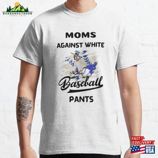 Moms Against White Baseball Pants Funny Saying Classic T-Shirt Hoodie Sweatshirt