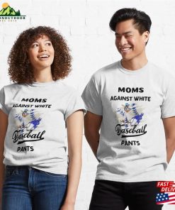 Moms Against White Baseball Pants Funny Saying Classic T-Shirt Hoodie Sweatshirt
