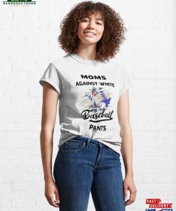 Moms Against White Baseball Pants Funny Saying Classic T-Shirt Hoodie Sweatshirt 3 Moms Against White Baseball Pants Funny Saying Classic T Shirt Hoodie Sweatshirt 4