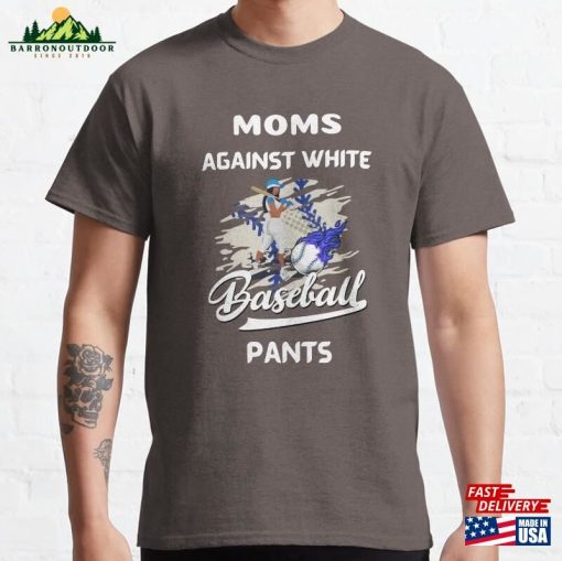 Moms Against White Baseball Pants Funny Saying Classic T-Shirt Sweatshirt Unisex