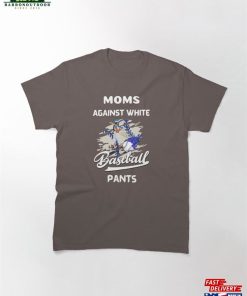 Moms Against White Baseball Pants Funny Saying Classic T-Shirt Sweatshirt Unisex