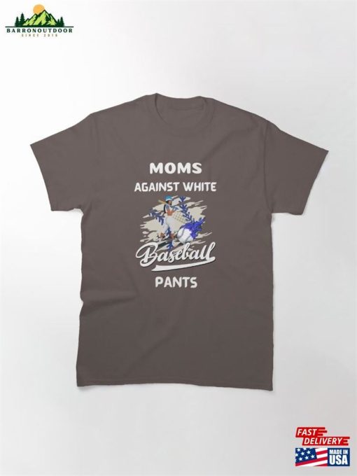 Moms Against White Baseball Pants Funny Saying Classic T-Shirt Sweatshirt Unisex